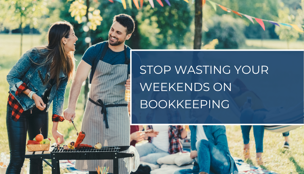 Stop Wasting Your Weekends on Bookkeeping Stop Wasting Your Weekends on Bookkeeping