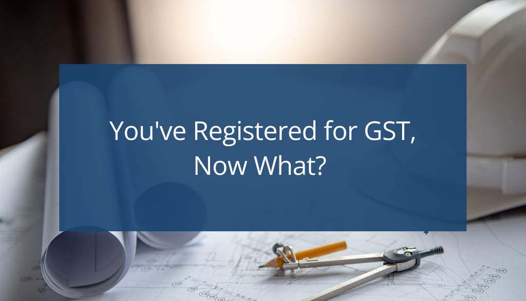 You've registered for GST, now what